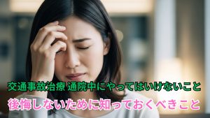 西尾市 交通事故治療 通院中にやってはいけないこと【後悔しないために知っておくべきこと】