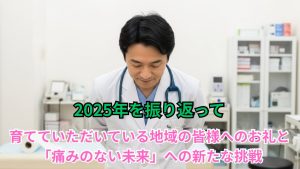 2025年を振り返って　育てていただいている地域の皆様へのお礼と「痛みのない未来」への新たな挑戦